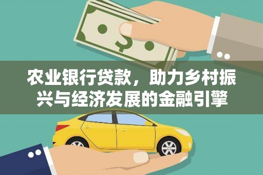 广水农业银行贷款，助力乡村振兴与经济发展的金融引擎