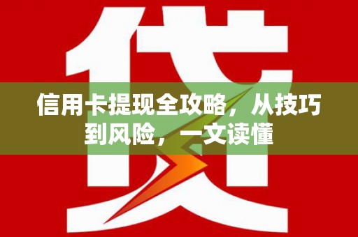 广水信用卡提现全攻略，从技巧到风险，一文读懂