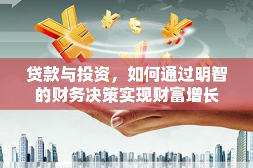 广水贷款与投资，如何通过明智的财务决策实现财富增长