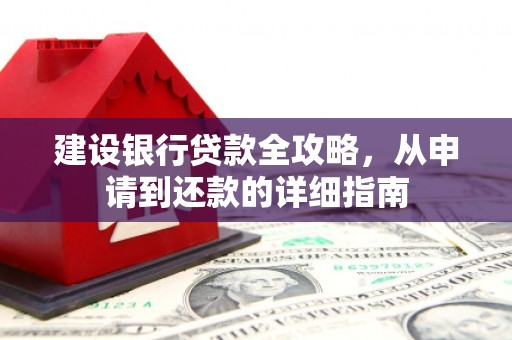 广水建设银行贷款全攻略，从申请到还款的详细指南