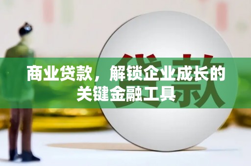 广水商业贷款，解锁企业成长的关键金融工具