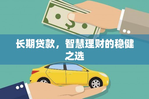 广水长期贷款，智慧理财的稳健之选