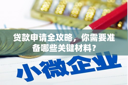 广水贷款申请全攻略，你需要准备哪些关键材料？