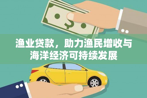 广水渔业贷款，助力渔民增收与海洋经济可持续发展