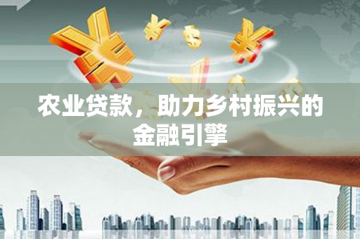 广水农业贷款，助力乡村振兴的金融引擎