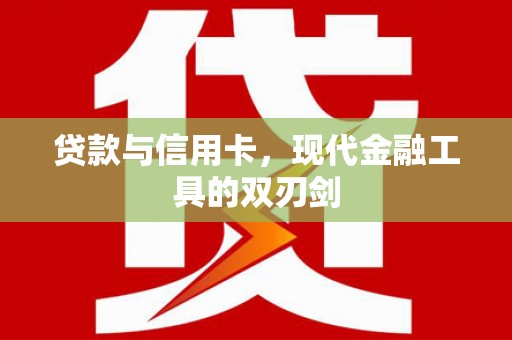 广水贷款与信用卡，现代金融工具的双刃剑