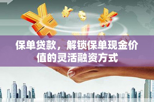 广水保单贷款，解锁保单现金价值的灵活融资方式