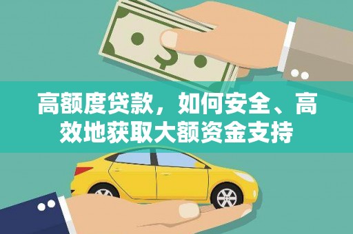 广水高额度贷款，如何安全、高效地获取大额资金支持