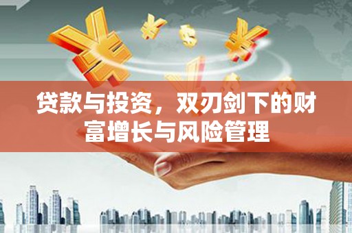 广水贷款与投资，双刃剑下的财富增长与风险管理