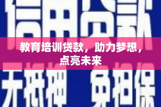 广水教育培训贷款，助力梦想，点亮未来
