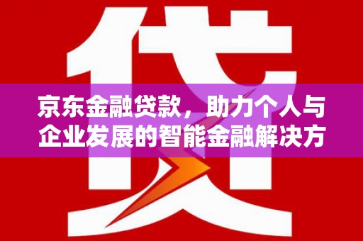 广水京东金融贷款，助力个人与企业发展的智能金融解决方案