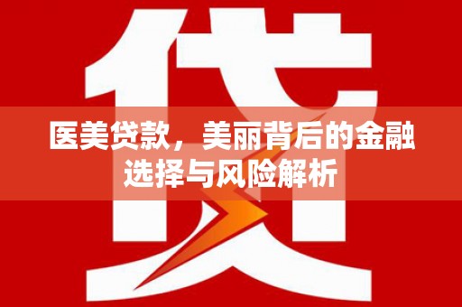 广水医美贷款，美丽背后的金融选择与风险解析