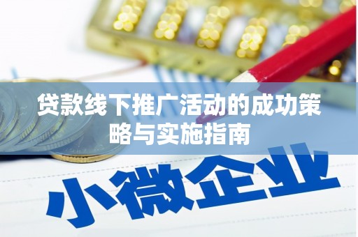 广水贷款线下推广活动的成功策略与实施指南