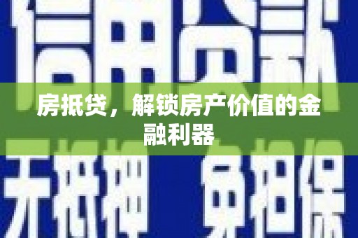 广水房抵贷，解锁房产价值的金融利器