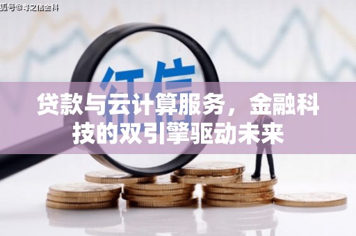 广水贷款与云计算服务，金融科技的双引擎驱动未来