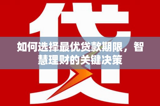 广水如何选择最优贷款期限，智慧理财的关键决策