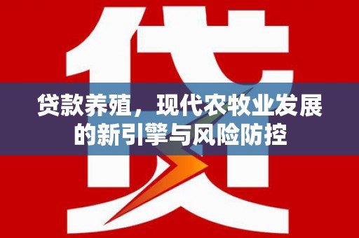 广水贷款养殖，现代农牧业发展的新引擎与风险防控