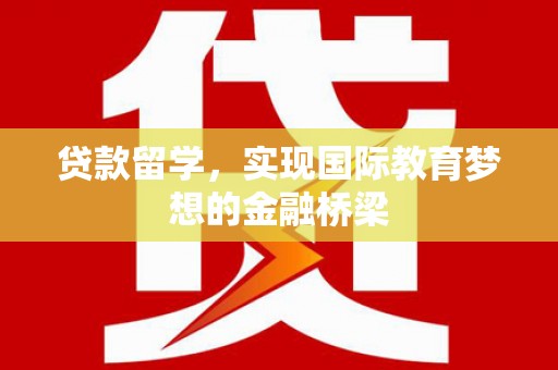 广水贷款留学，实现国际教育梦想的金融桥梁