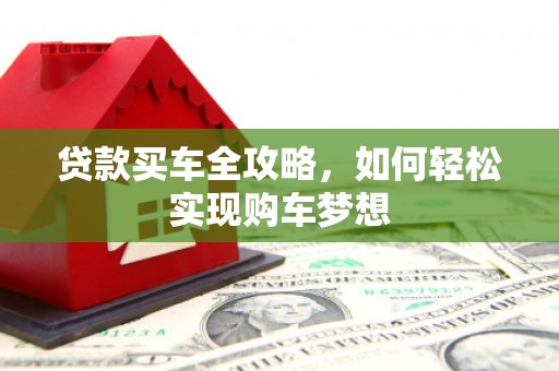 广水贷款买车全攻略，如何轻松实现购车梦想