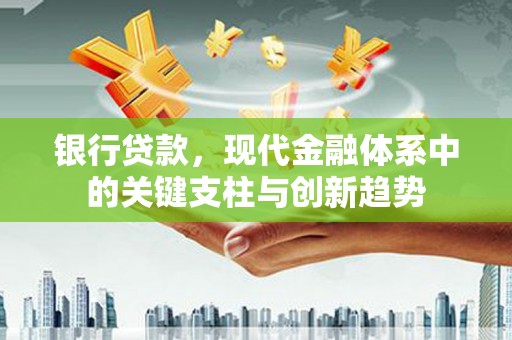 广水银行贷款，现代金融体系中的关键支柱与创新趋势