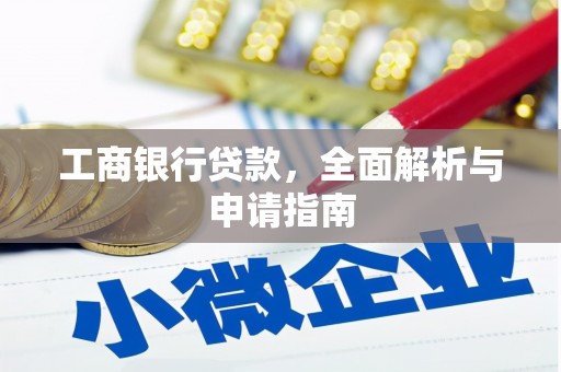 广水工商银行贷款，全面解析与申请指南