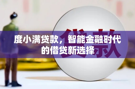 广水度小满贷款，智能金融时代的借贷新选择