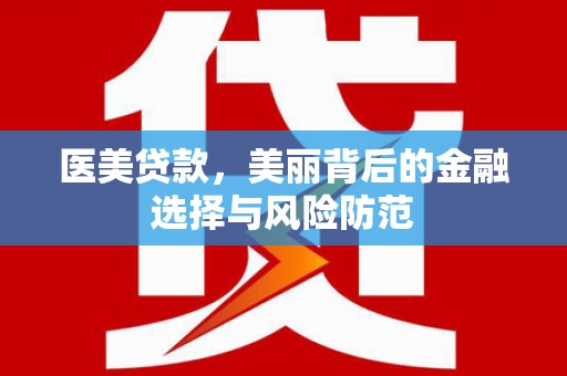 广水医美贷款，美丽背后的金融选择与风险防范