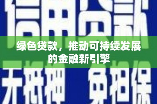 广水绿色贷款，推动可持续发展的金融新引擎