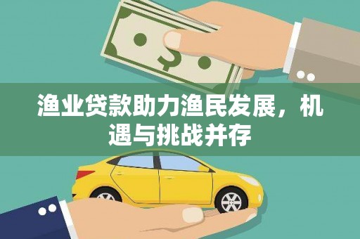 广水渔业贷款助力渔民发展，机遇与挑战并存