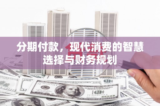 广水分期付款，现代消费的智慧选择与财务规划