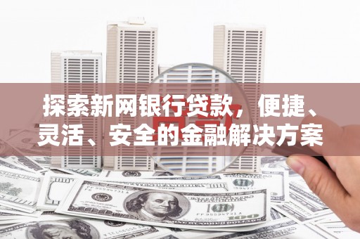 广水探索新网银行贷款，便捷、灵活、安全的金融解决方案
