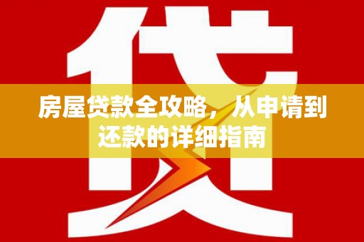广水房屋贷款全攻略，从申请到还款的详细指南