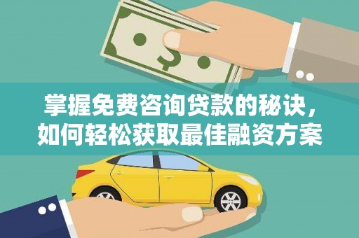 广水掌握免费咨询贷款的秘诀，如何轻松获取最佳融资方案