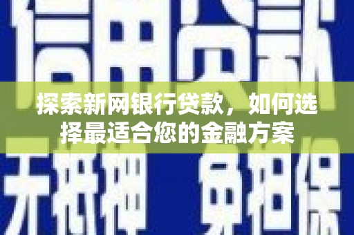 广水探索新网银行贷款，如何选择最适合您的金融方案