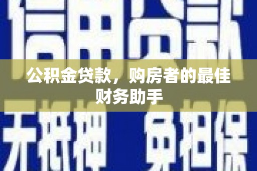 广水公积金贷款，购房者的最佳财务助手