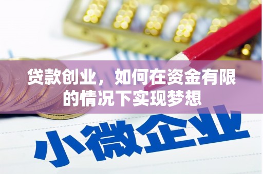 广水贷款创业，如何在资金有限的情况下实现梦想