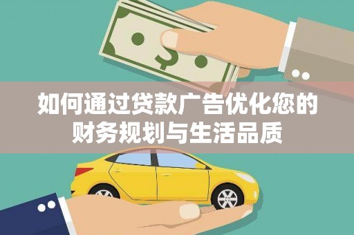 广水如何通过贷款广告优化您的财务规划与生活品质