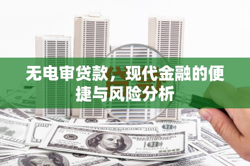 广水无电审贷款，现代金融的便捷与风险分析