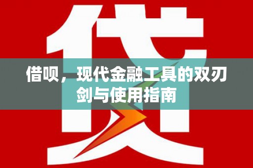 广水借呗，现代金融工具的双刃剑与使用指南