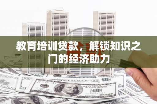 广水教育培训贷款，解锁知识之门的经济助力