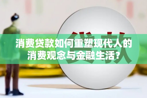 广水消费贷款如何重塑现代人的消费观念与金融生活？