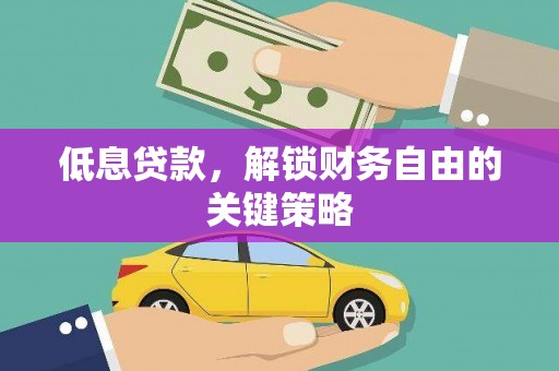 广水低息贷款，解锁财务自由的关键策略