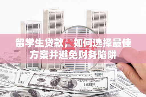 广水留学生贷款，如何选择最佳方案并避免财务陷阱