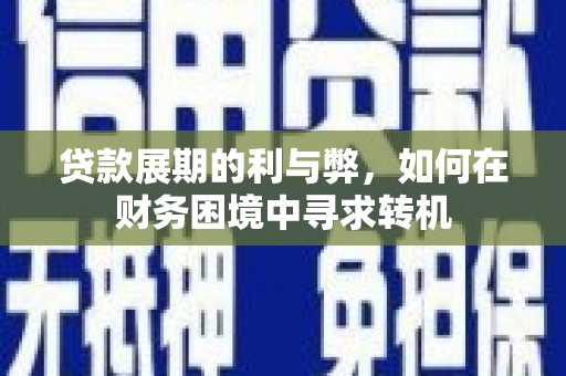 广水贷款展期的利与弊，如何在财务困境中寻求转机