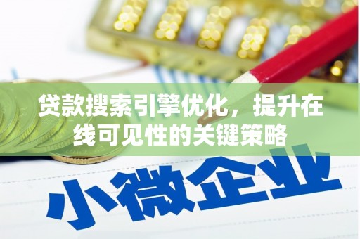 广水贷款搜索引擎优化，提升在线可见性的关键策略