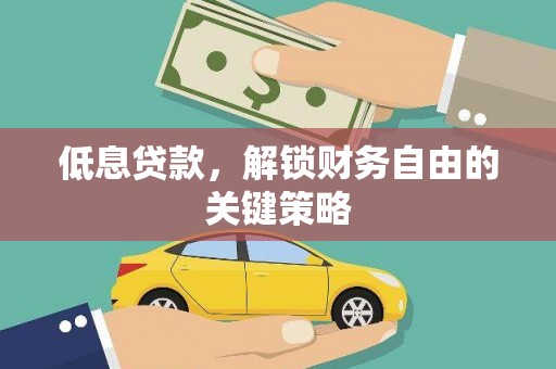 广水低息贷款，解锁财务自由的关键策略