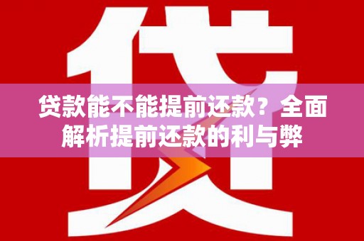 广水贷款能不能提前还款？全面解析提前还款的利与弊