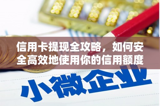 广水信用卡提现全攻略，如何安全高效地使用你的信用额度