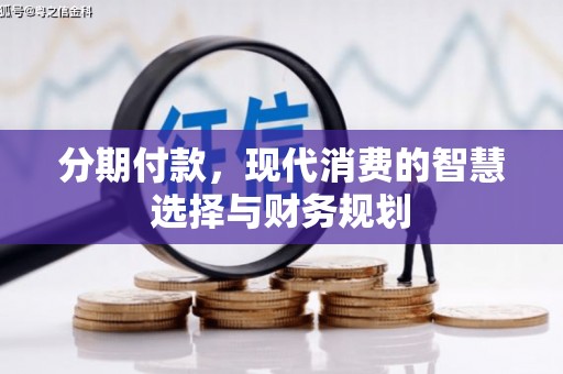 广水分期付款，现代消费的智慧选择与财务规划