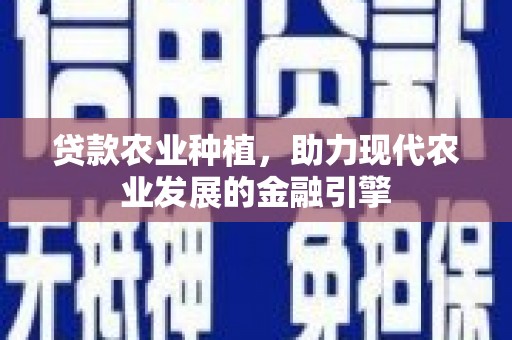 广水贷款农业种植，助力现代农业发展的金融引擎